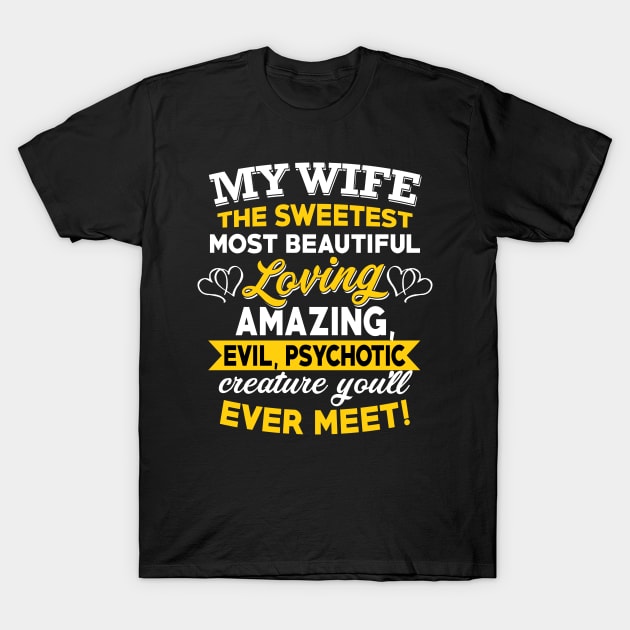 My Wife The Sweetest Most Beautiful Loving Amazing Evil Psychotic You'll Ever Meet T-Shirt by TeeLand